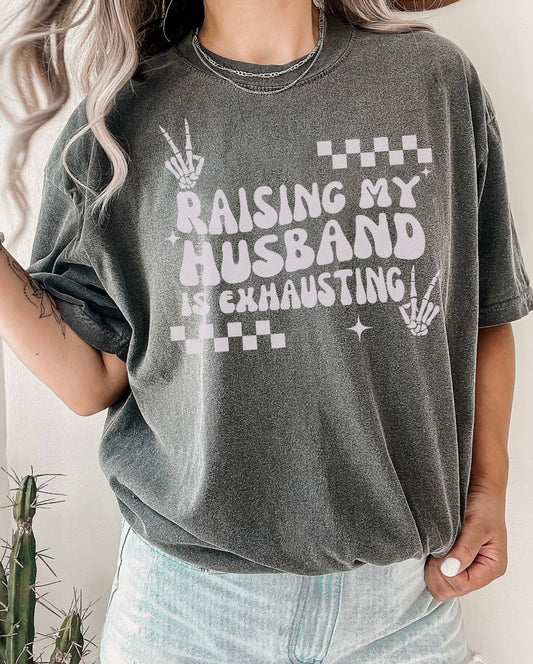 Raising My Husband Is Exhausting Comfort Colors Shirt